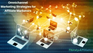 3 Helpful Tips to Build Your Omnichannel Strategy for Affiliate Marketing